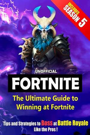 The Ultimate Guide to Winning at Fortnite Tips and Strategies to Boss at Battle Royale Like the Pros de Laurence Inman