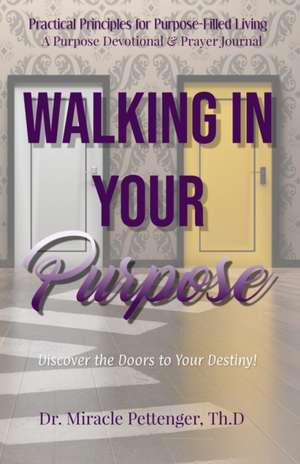 Walking In Your Purpose: Discover the Doors to Your Destiny de Miracle Pettenger