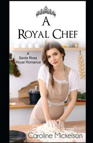 A Royal Chef: A Sweet Romance Novella de Caroline Mickelson