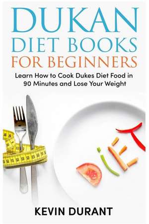 Dukan Diet for Beginners: Learn How to Cook Dukes Diet Food in 90 Minutes and Lose Your Weight! (Dukan Diet Book) de Kevin Durant