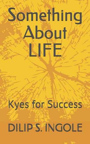 Something about Life: Kyes for Success de Dilip S. Ingole