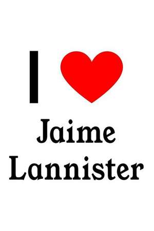 I Love Jaime Lannister: Jaime Lannister Designer Notebook de Perfect Papers