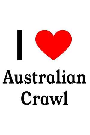 I Love Australian Crawl: Australian Crawl Designer Notebook de Perfect Papers