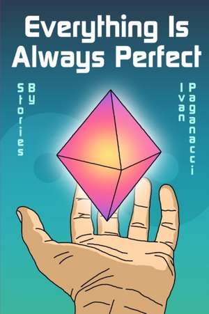 Everything Is Always Perfect de Ivan Paganacci