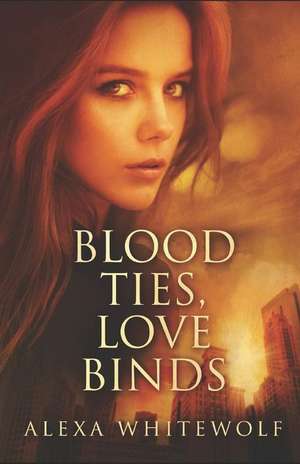 Blood Ties, Love Binds de Alexa Whitewolf