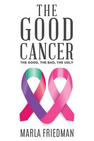 The Good Cancer de Marla Friedman