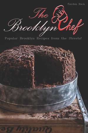 The Brooklyn Chef: Popular Brooklyn Recipes from the Streets! de Gordon Rock