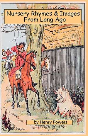 Nursery Rhymes & Images from Long Ago: Old Time Favorite Nursery Rhymes de Henry Powers