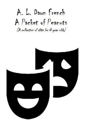 A Packet of Peanuts: A collection of skits for 8 year olds de A. L. Dawn French