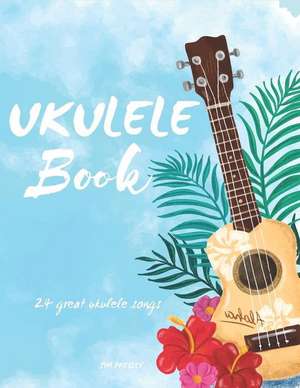 Ukulele Book: 24 Great Ukulele Songs de Jim Presley