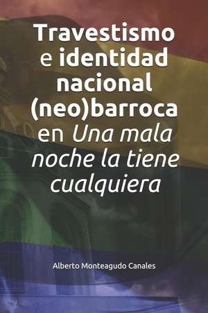 Travestismo E Identidad Nacional (Neo)Barroca En "una Mala Noche La Tiene Cualquiera" de Alberto Monteagudo Canales