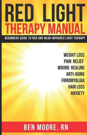 Red Light Therapy Manual: Beginners Guide to Red and Near-Infrared Light Therapy de Ben Moore