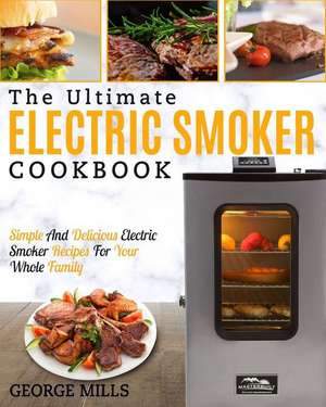 Electric Smoker Cookbook: The Ultimate Electric Smoker Cookbook de George Mills