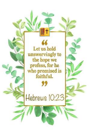 Let Us Hold Unswervingly to the Hope We Profess, for He Who Promised Is Faithful: Hebrews 10:23 Bible Journal de Great Gift Books