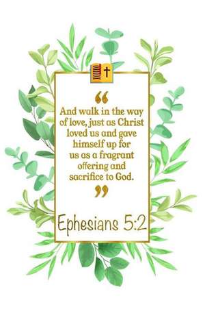 And Walk in the Way of Love, Just as Christ Loved Us and Gave Himself Up for Us as a Fragrant O&#64256;ering and Sacrifice to God: Ephesians 5:2 Bible de Great Gift Books