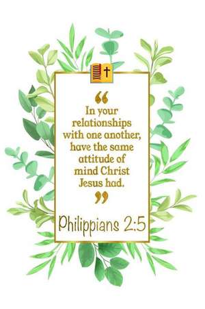 In Your Relationships with One Another, Have the Same Attitude of Mind Christ Jesus Had: Philippians 2:5 Bible Journal de Great Gift Books