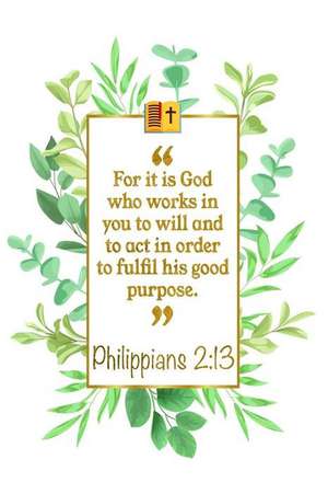 For It Is God Who Works in You to Will and to ACT in Order to Fulfil His Good Purpose: Philippians 2:13 Bible Journal de Great Gift Books