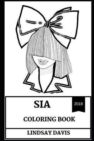 Sia Coloring Book: Millenial Pop Star and Dance Lyricist, Electropop Talent and Music Prodigy Inspired Adult Coloring Book de Lindsay Davis