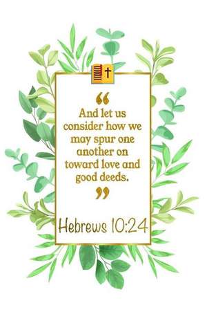 And Let Us Consider How We May Spur One Another on Toward Love and Good Deeds: Hebrews 10:24 Bible Journal de Great Gift Books