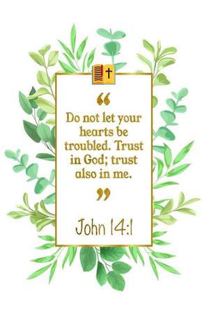 Do Not Let Your Hearts Be Troubled. Trust in God; Trust Also in Me: John 14:1 Bible Journal de Great Gift Books