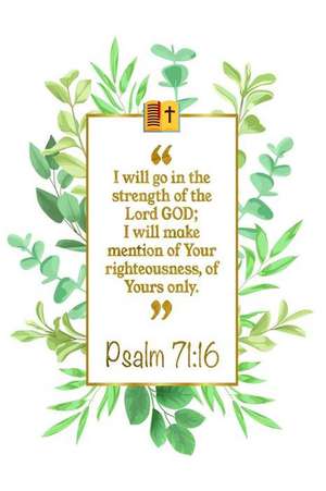 I Will Go in the Strength of the Lord God; I Will Make Mention of Your Righteousness, of Yours Only: Psalm 71:16 Bible Journal de Great Gift Books