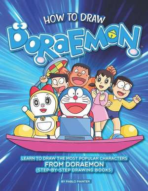 How to Draw Doraemon: Learn to Draw the Most Popular Characters from Doraemon (Step-By-Step Drawing Books) de Pablo Painter