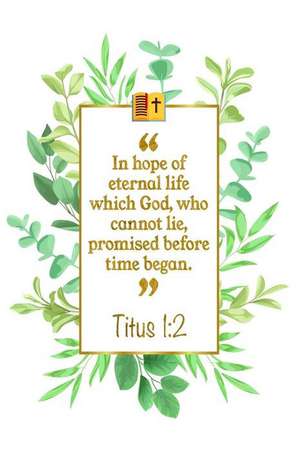 In Hope of Eternal Life Which God, Who Cannot Lie, Promised Before Time Be-Gan: Titus 1:2 Bible Journal de Great Gift Books