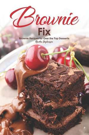 Brownie Fix: Brownie Recipes for Over the Top Desserts de Martha Stephenson