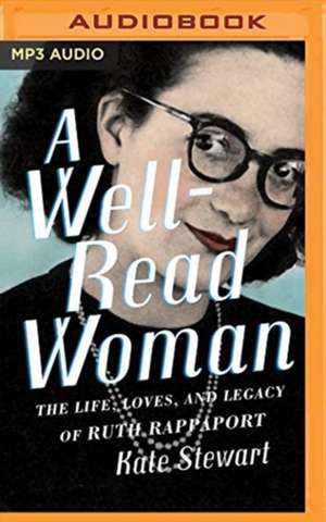 A Well-Read Woman: The Life, Loves, and Legacy of Ruth Rappaport de Kate Stewart