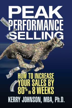 Peak Performance Selling: How to Increase Your Sales by 80% in 8 Weeks de Kerry Johnson