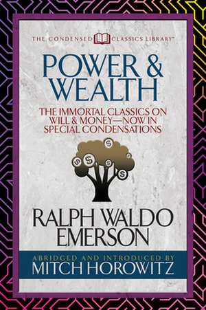 Power & Wealth (Condensed Classics): The Immortal Classics on Will & Moneya Now in Special Condensations de Mitch Horowitz