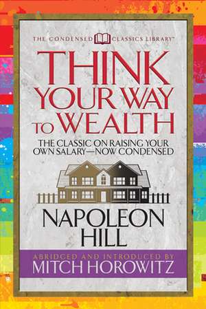 Think Your Way to Wealth (Condensed Classics): The Master Plan to Wealth and Success from the Author of Think and Grow Rich de Mitch Horowitz