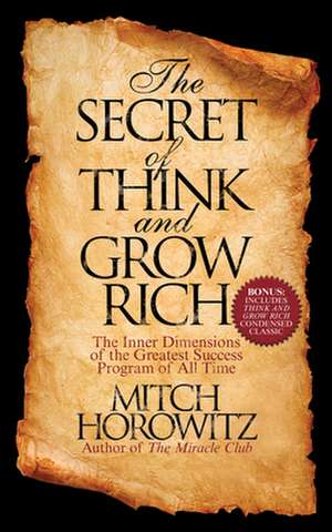 The Secret of Think and Grow Rich: The Inner Dimensions of the Greatest Success Program of All Time de Mitch Horowitz