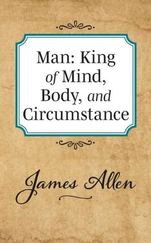 Man: King of Mind Body and Circumstance de James Allen