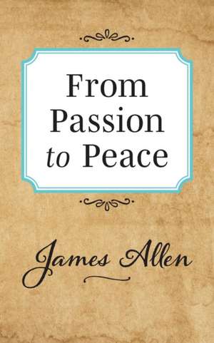 From Passion to Peace de James Allen