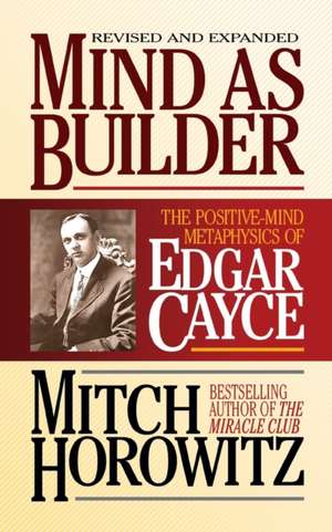 Mind as Builder: The Positive-Mind Metaphysics of Edgar Cayce de Mitch Horowitz