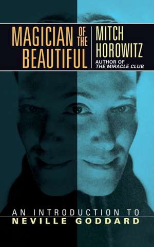 Magician of the Beautiful: An Introduction to Neville Goddard de Mitch Horowitz