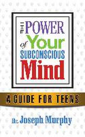 The Power of Your Subconscious Mind A Guide for Teens de Joseph Murphy