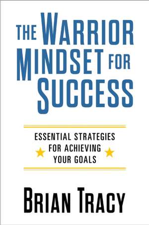 The Warrior Mindset for Success de Brian Tracy