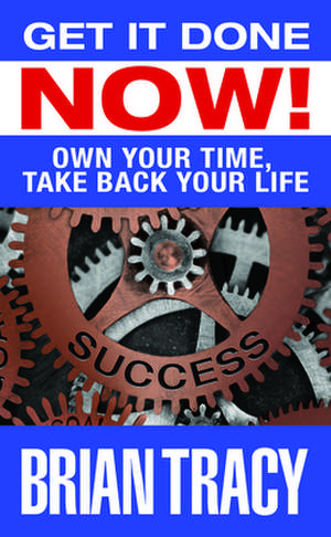 Get It Done Now!: Own Your Time, Take Back Your Life de Brian Tracy