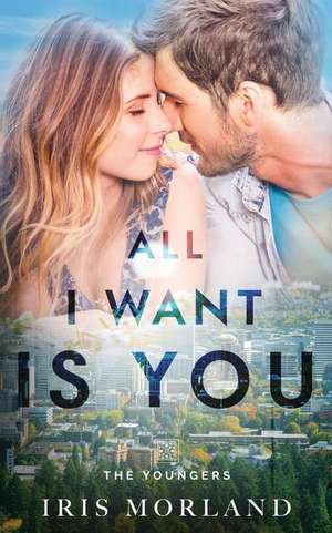 All I Want Is You: The Youngers Book 3 de Iris Morland