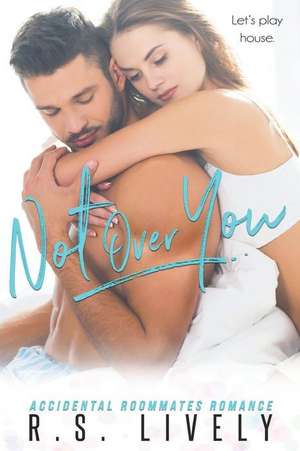 Not Over You: Accidental Roommates Romance de R. S. Lively