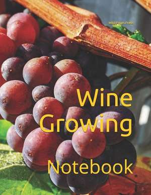 Wine Growing: Notebook de Wild Pages Press