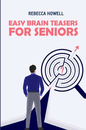 Easy Brain Teasers For Seniors: Kohi Gyunyu Puzzles de Rebecca Howell