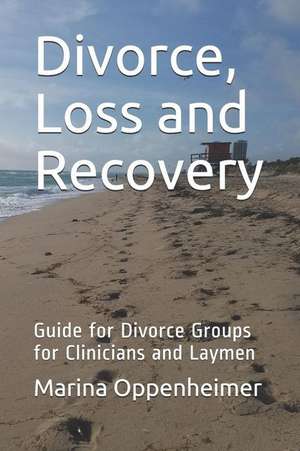 Divorce, Loss and Recovery: Guide for Divorce Groups for Clinicians and Laymen de Marina Oppenheimer