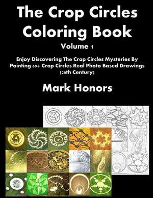 The Crop Circles Coloring Book Volume 1: Enjoy Discovering the Crop Circles Mysteries by Painting 60+ Crop Circles Real Photo Based Drawings (20th Cen de Mark Honors