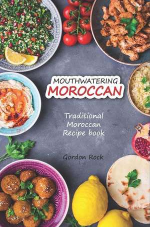 Mouthwatering Moroccan: Traditional Moroccan Recipe Book de Gordon Rock