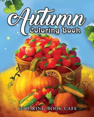 Autumn Coloring Book: A Coloring Book for Adults Featuring Relaxing Autumn Scenes and Beautiful Fall Inspired Landscapes de Coloring Book Cafe