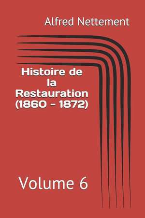 Histoire de la Restauration (1860 - 1872): Volume 6 de Alfred Nettement