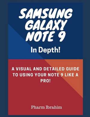 Samsung Galaxy Note 9 in Depth!: A Visual and Detailed Guide to Using Your Note 9 Like a Pro! de Pharm Ibrahim